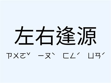 左右逢源的意思|成語: 左右逢源 (注音、意思、典故) 